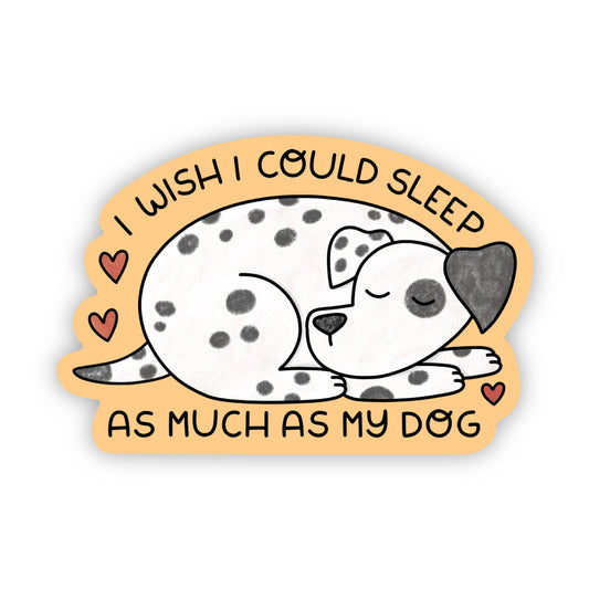 "I wish I could sleep as much as my dog" Dog Sticker