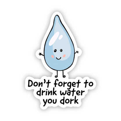 "Don't forget to drink water you dork" Hydrate Sticker