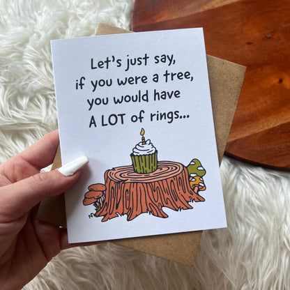 "If you were a tree, you would have rings" birthday card